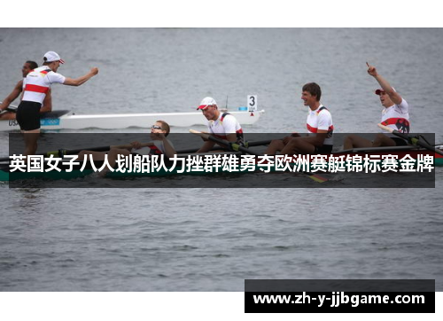 英国女子八人划船队力挫群雄勇夺欧洲赛艇锦标赛金牌