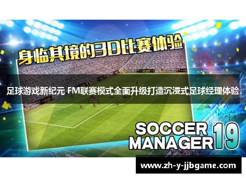 足球游戏新纪元 FM联赛模式全面升级打造沉浸式足球经理体验 足球游戏新纪元 FM联赛模式全面升级打造沉浸式足球经理体验
