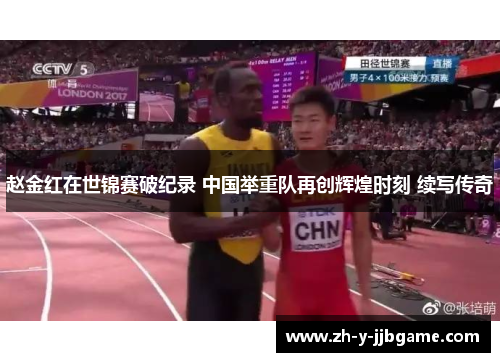 赵金红在世锦赛破纪录 中国举重队再创辉煌时刻 续写传奇